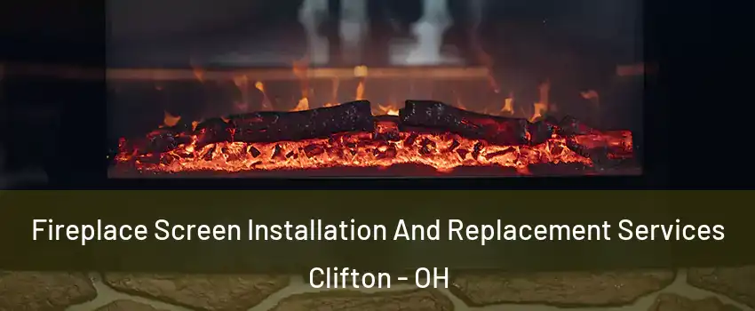 Fireplace Screen Installation And Replacement Services Clifton - OH