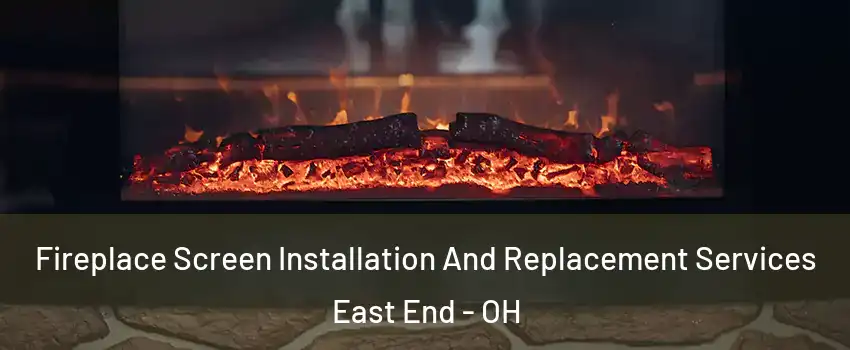 Fireplace Screen Installation And Replacement Services East End - OH