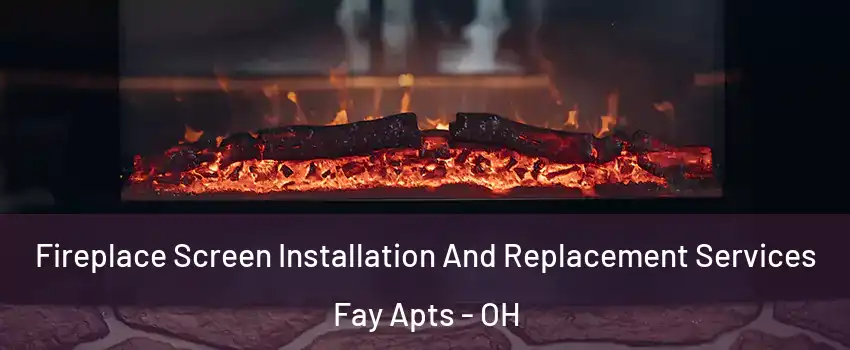 Fireplace Screen Installation And Replacement Services Fay Apts - OH