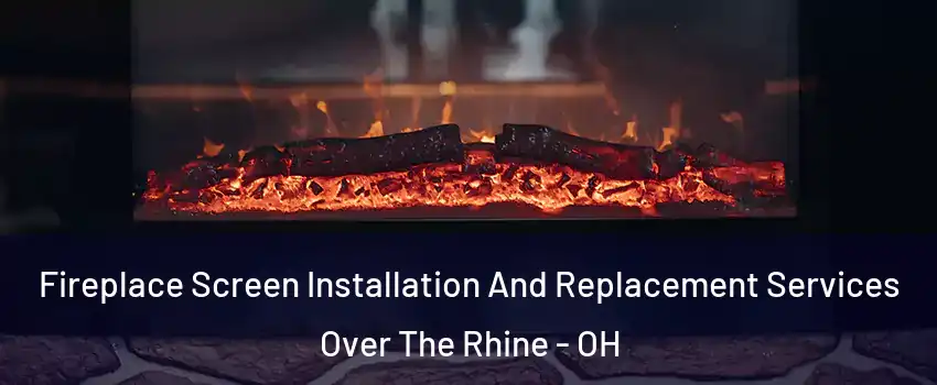 Fireplace Screen Installation And Replacement Services Over The Rhine - OH