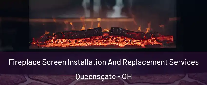 Fireplace Screen Installation And Replacement Services Queensgate - OH