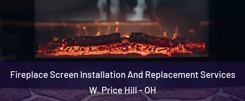 Fireplace Screen Installation And Replacement Services W. Price Hill - OH