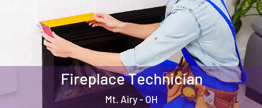 Fireplace Technician Mt. Airy - OH