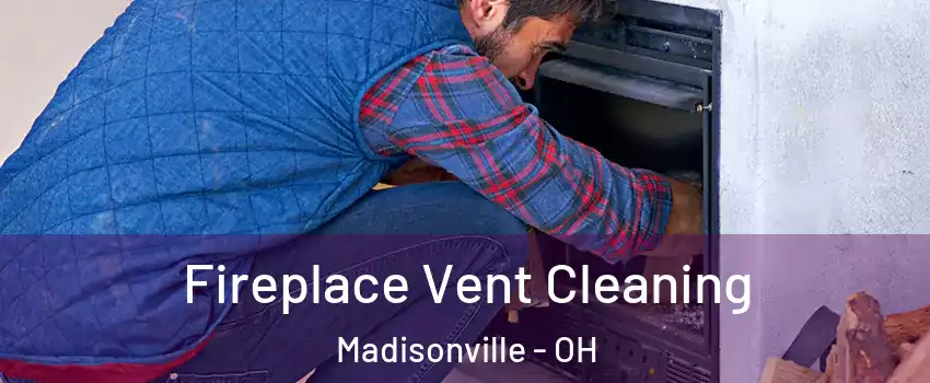 Fireplace Vent Cleaning Madisonville - OH