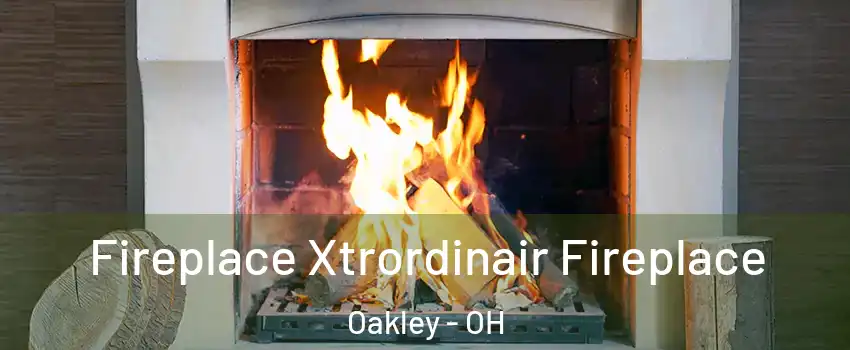 Fireplace Xtrordinair Fireplace Oakley - OH