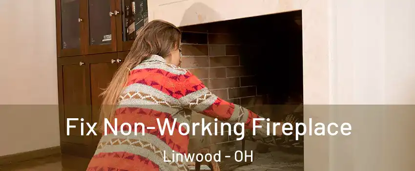 Fix Non-Working Fireplace Linwood - OH