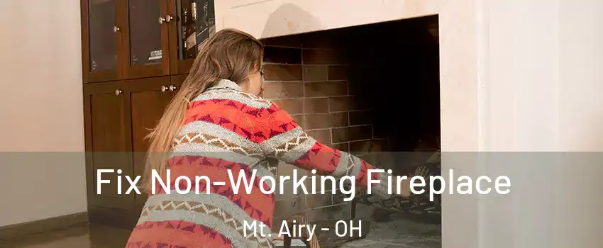 Fix Non-Working Fireplace Mt. Airy - OH