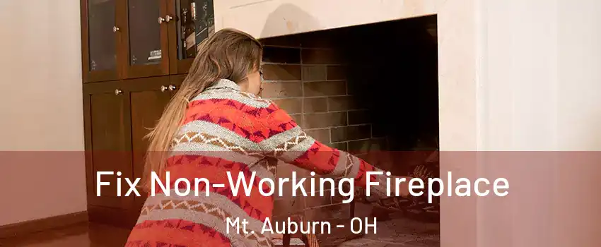 Fix Non-Working Fireplace Mt. Auburn - OH