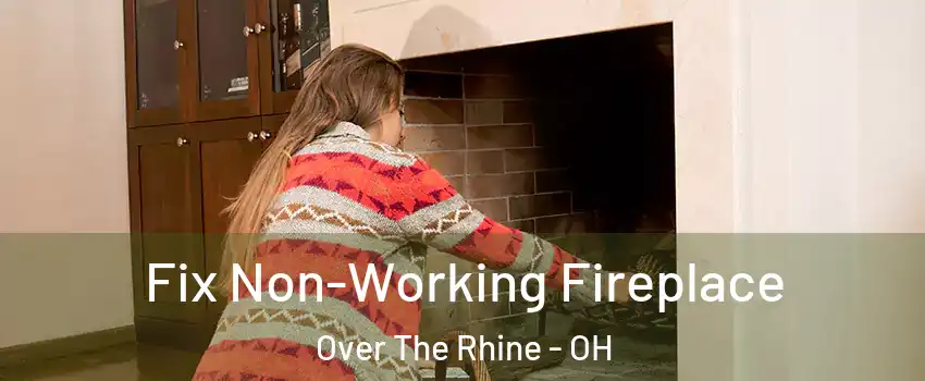 Fix Non-Working Fireplace Over The Rhine - OH