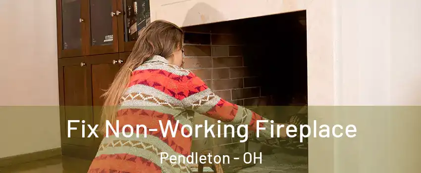 Fix Non-Working Fireplace Pendleton - OH