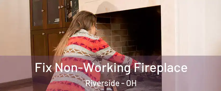 Fix Non-Working Fireplace Riverside - OH