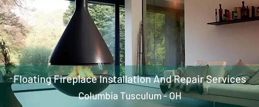 Floating Fireplace Installation And Repair Services Columbia Tusculum - OH