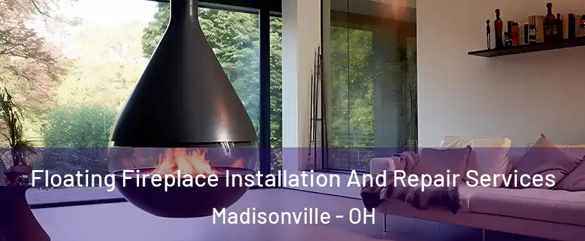 Floating Fireplace Installation And Repair Services Madisonville - OH