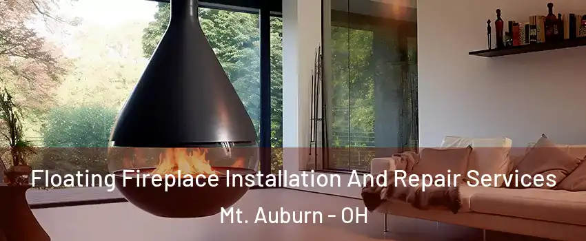 Floating Fireplace Installation And Repair Services Mt. Auburn - OH