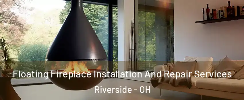 Floating Fireplace Installation And Repair Services Riverside - OH