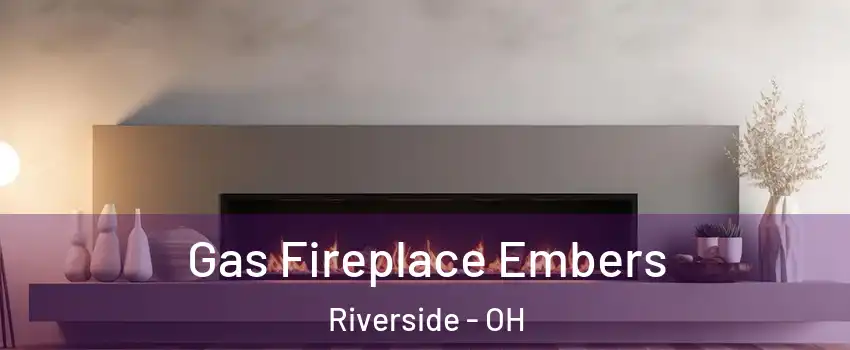 Gas Fireplace Embers Riverside - OH