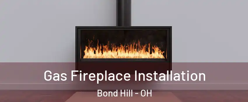 Gas Fireplace Installation Bond Hill - OH