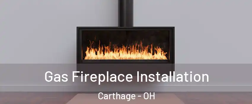 Gas Fireplace Installation Carthage - OH