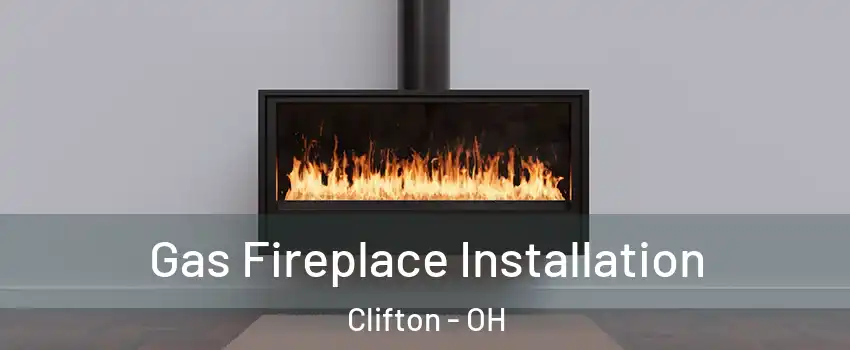 Gas Fireplace Installation Clifton - OH