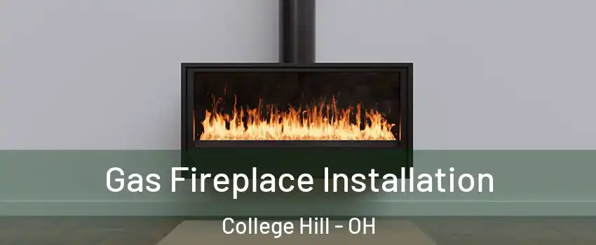 Gas Fireplace Installation College Hill - OH