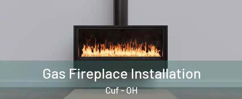 Gas Fireplace Installation Cuf - OH