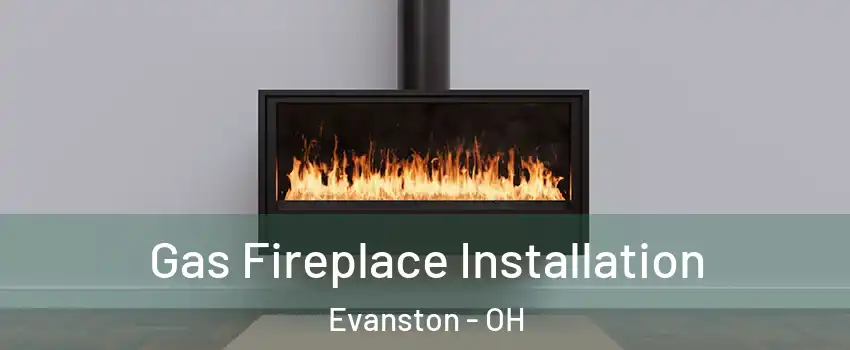 Gas Fireplace Installation Evanston - OH