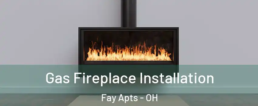 Gas Fireplace Installation Fay Apts - OH