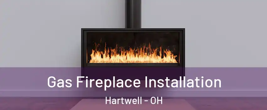 Gas Fireplace Installation Hartwell - OH