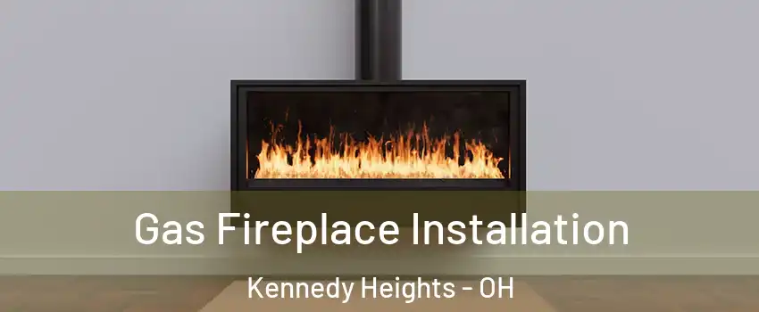 Gas Fireplace Installation Kennedy Heights - OH