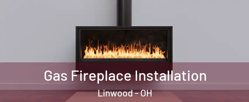 Gas Fireplace Installation Linwood - OH