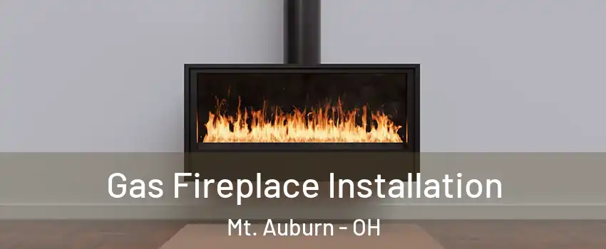 Gas Fireplace Installation Mt. Auburn - OH