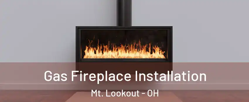 Gas Fireplace Installation Mt. Lookout - OH