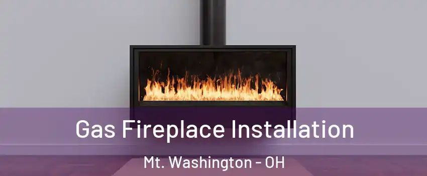 Gas Fireplace Installation Mt. Washington - OH