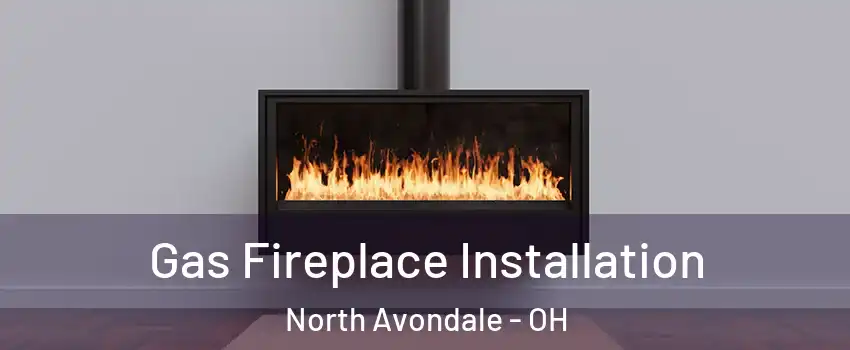 Gas Fireplace Installation North Avondale - OH