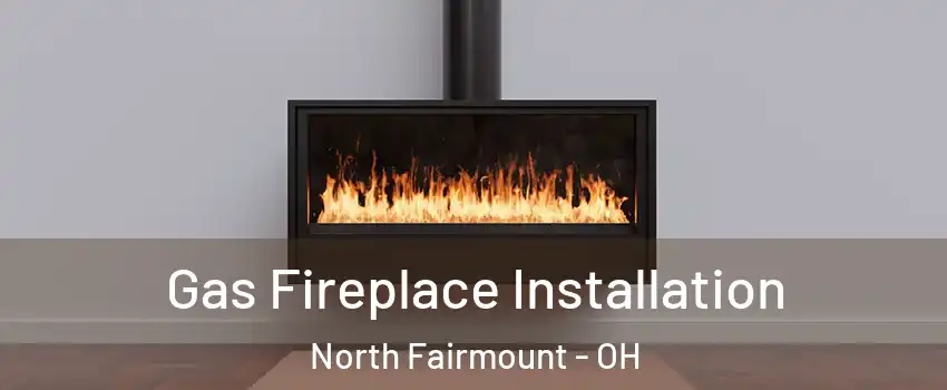 Gas Fireplace Installation North Fairmount - OH