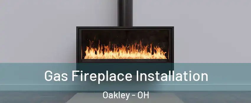 Gas Fireplace Installation Oakley - OH