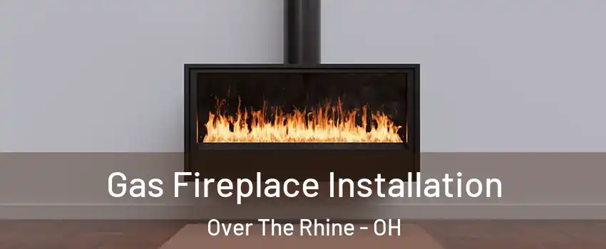 Gas Fireplace Installation Over The Rhine - OH