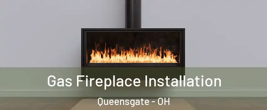 Gas Fireplace Installation Queensgate - OH