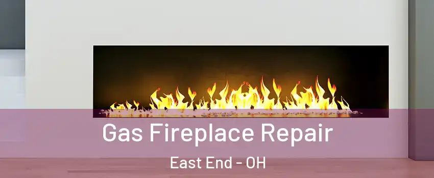 Gas Fireplace Repair East End - OH