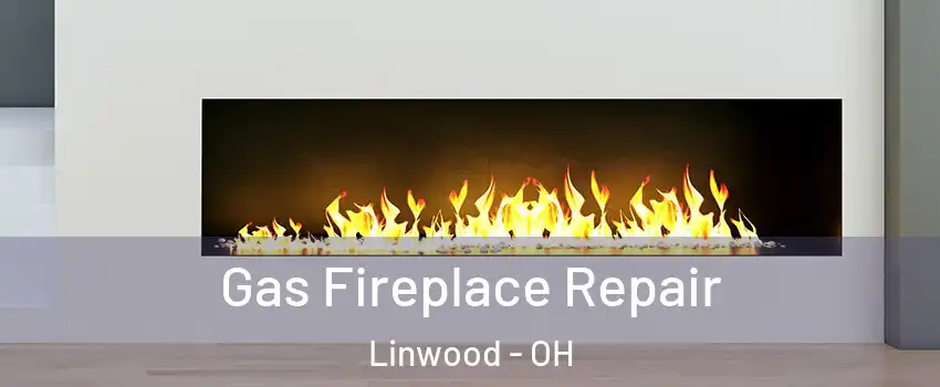 Gas Fireplace Repair Linwood - OH