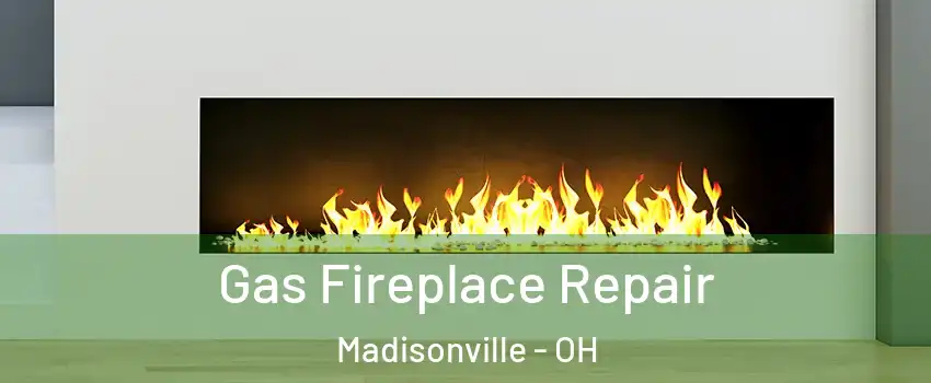 Gas Fireplace Repair Madisonville - OH