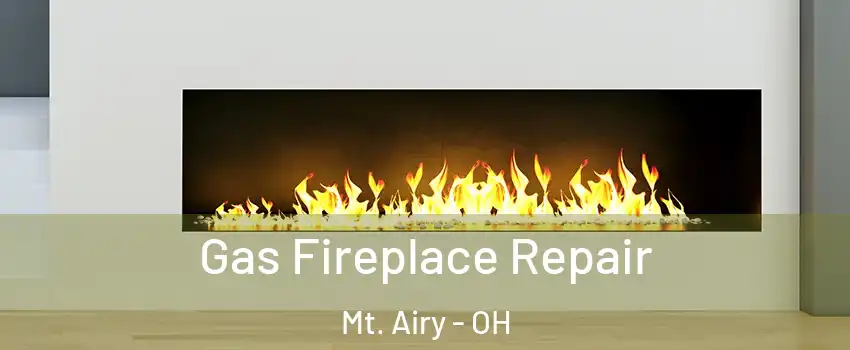 Gas Fireplace Repair Mt. Airy - OH