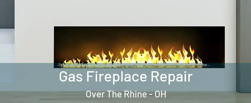 Gas Fireplace Repair Over The Rhine - OH