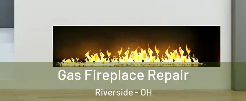 Gas Fireplace Repair Riverside - OH