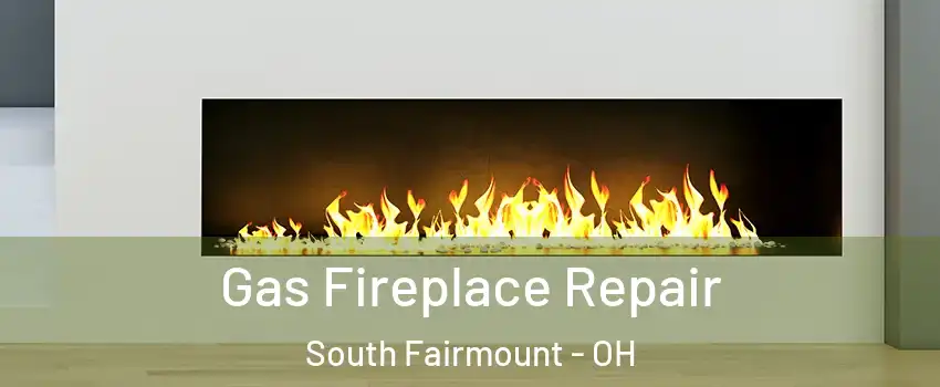 Gas Fireplace Repair South Fairmount - OH