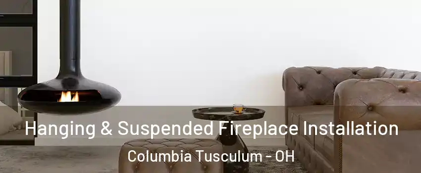 Hanging & Suspended Fireplace Installation Columbia Tusculum - OH