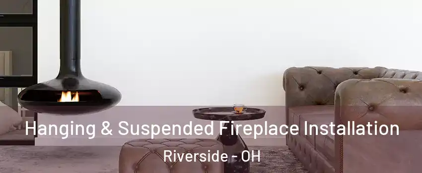 Hanging & Suspended Fireplace Installation Riverside - OH