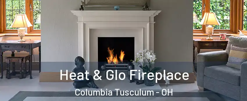 Heat & Glo Fireplace Columbia Tusculum - OH