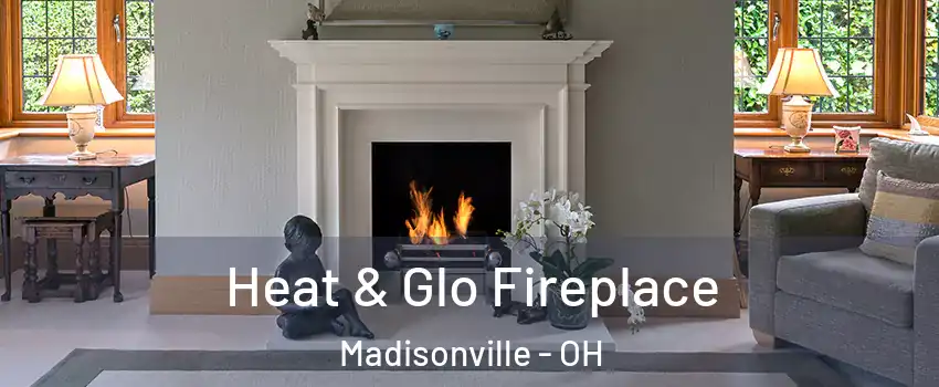 Heat & Glo Fireplace Madisonville - OH