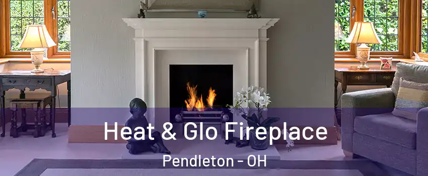 Heat & Glo Fireplace Pendleton - OH